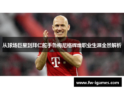 从球场巨星到拜仁舵手鲁梅尼格辉煌职业生涯全景解析 从球场巨星到拜仁舵手鲁梅尼格辉煌职业生涯全景解析