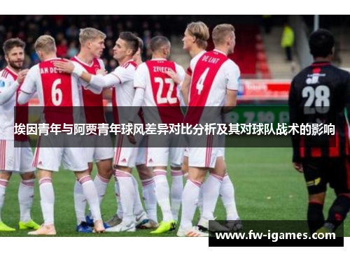 埃因青年与阿贾青年球风差异对比分析及其对球队战术的影响