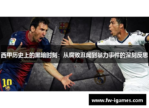 西甲历史上的黑暗时刻:从腐败丑闻到暴力事件的深刻反思 西甲历史上的黑暗时刻:从腐败丑闻到暴力事件的深刻反思