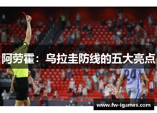 阿劳霍:乌拉圭防线的五大亮点 阿劳霍:乌拉圭防线的五大亮点