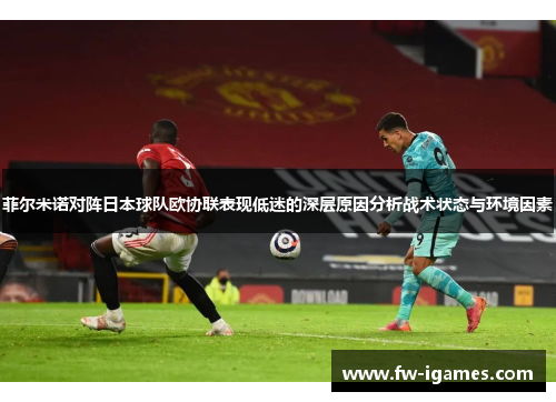 菲尔米诺对阵日本球队欧协联表现低迷的深层原因分析战术状态与环境因素 菲尔米诺对阵日本球队欧协联表现低迷的深层原因分析战术状态与环境因素