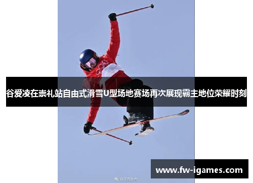 谷爱凌在崇礼站自由式滑雪U型场地赛场再次展现霸主地位荣耀时刻 谷爱凌在崇礼站自由式滑雪U型场地赛场再次展现霸主地位荣耀时刻