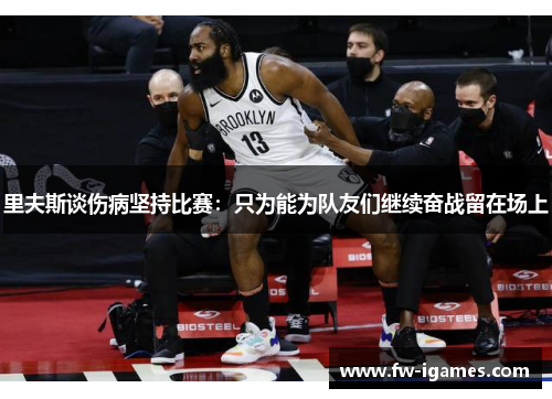 里夫斯谈伤病坚持比赛:只为能为队友们继续奋战留在场上 里夫斯谈伤病坚持比赛:只为能为队友们继续奋战留在场上