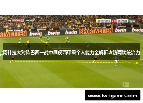 阿什拉夫对阵巴西一战中展现西甲级个人能力全解析攻防两端统治力 阿什拉夫对阵巴西一战中展现西甲级个人能力全解析攻防两端统治力