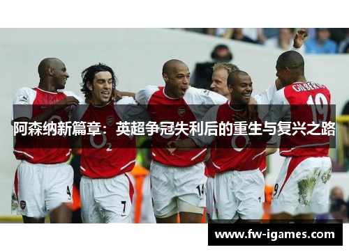 阿森纳新篇章：英超争冠失利后的重生与复兴之路