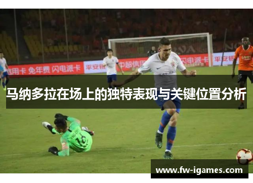 马纳多拉在场上的独特表现与关键位置分析