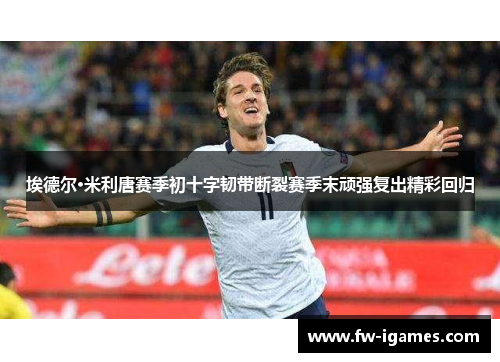 埃德尔·米利唐赛季初十字韧带断裂赛季末顽强复出精彩回归